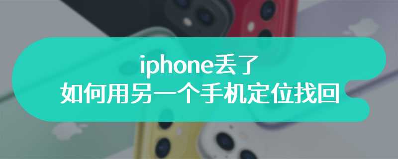 iphone丢了如何用另一个手机定位找回