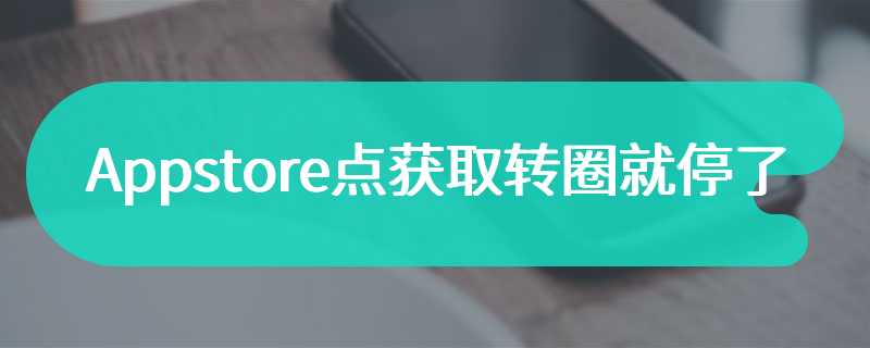 Appstore点获取转圈就停了