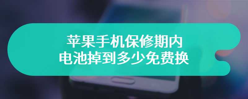 苹果手机保修期内电池掉到多少免费换