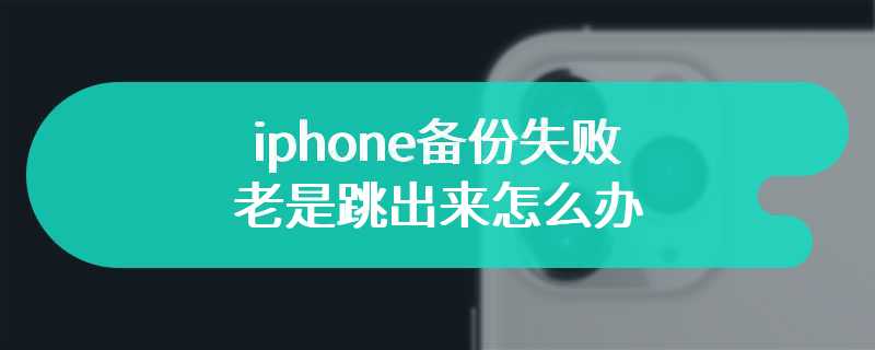 iphone备份失败老是跳出来怎么办