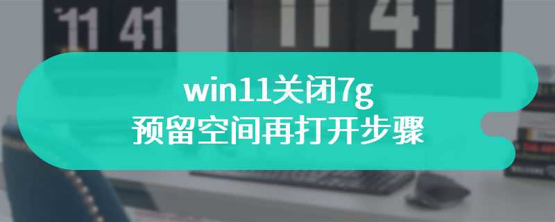 win11关闭7g预留空间再打开步骤