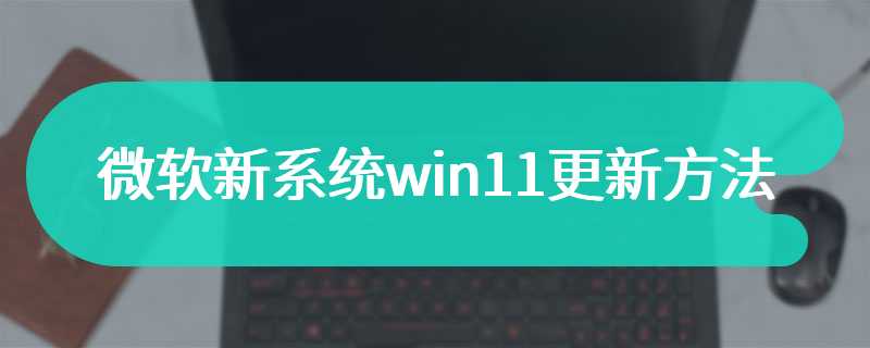 微软新系统win11更新方法