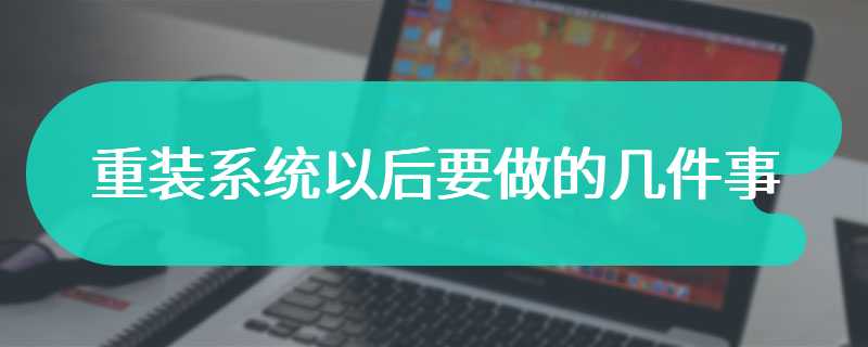 重装系统以后要做的几件事