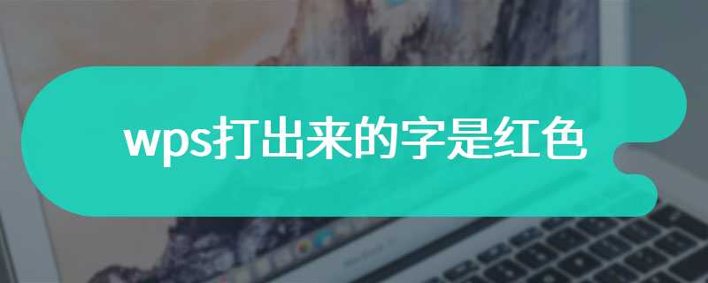 wps打出来的字是红色