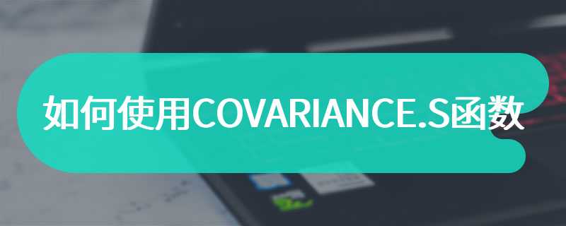 如何使用COVARIANCE.S函数