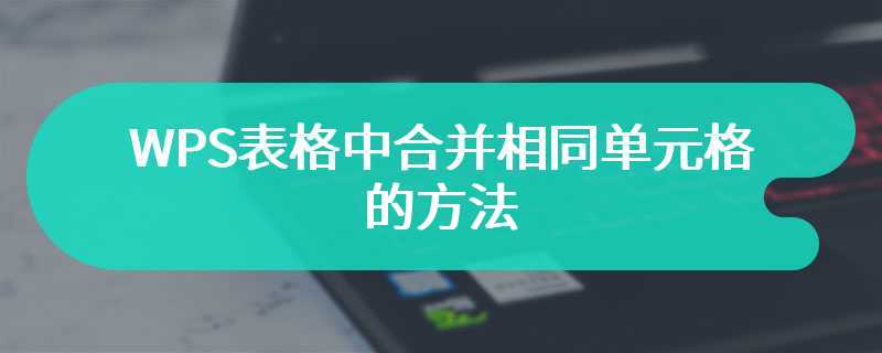 WPS表格中合并相同单元格的方法