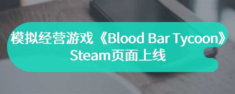 模拟经营游戏《Blood Bar Tycoon》Steam页面上线