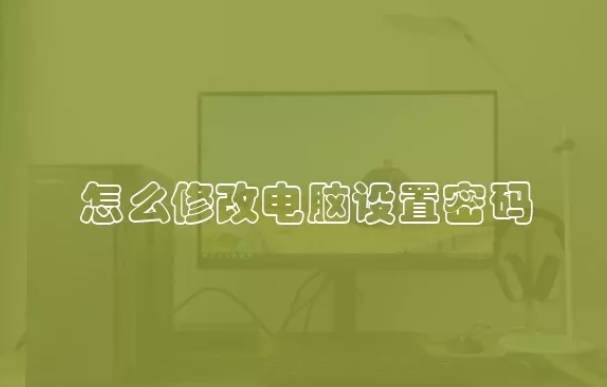 怎么修改电脑设置密码 电脑密码如何修改