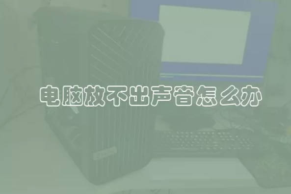 电脑放不出声音怎么办 电脑播放音频没有声音