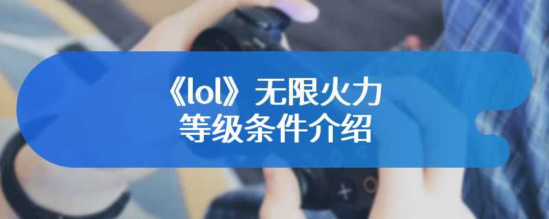 《lol》无限火力等级条件介绍
