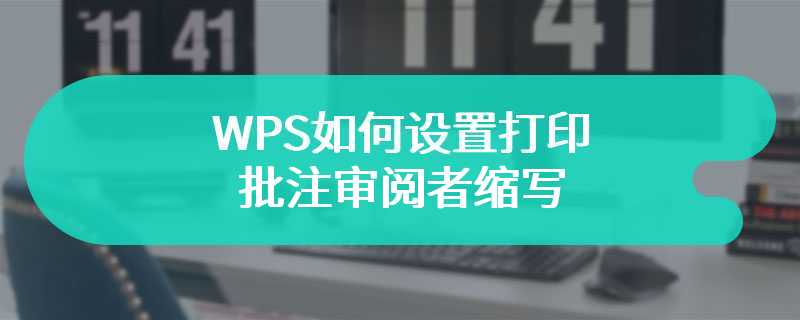 WPS如何设置打印批注审阅者缩写