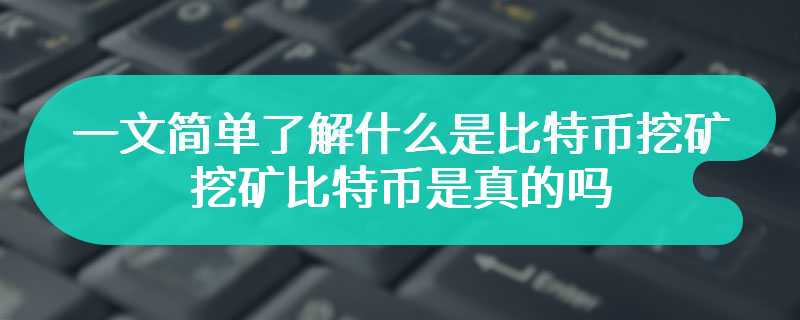 一文简单了解什么是比特币挖矿 挖矿比特币是真的吗