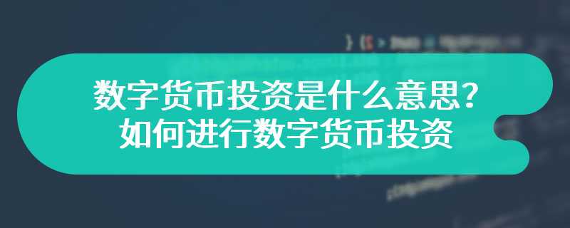 数字货币投资是什么意思？如何进行数字货币投资