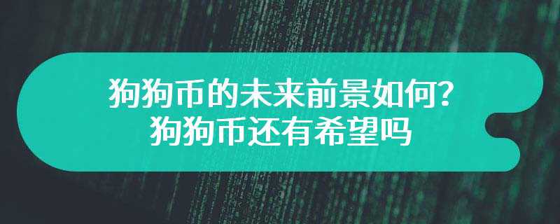 狗狗币的未来前景如何？狗狗币还有希望吗