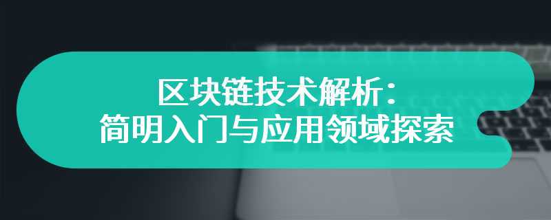 区块链技术解析：简明入门与应用领域探索