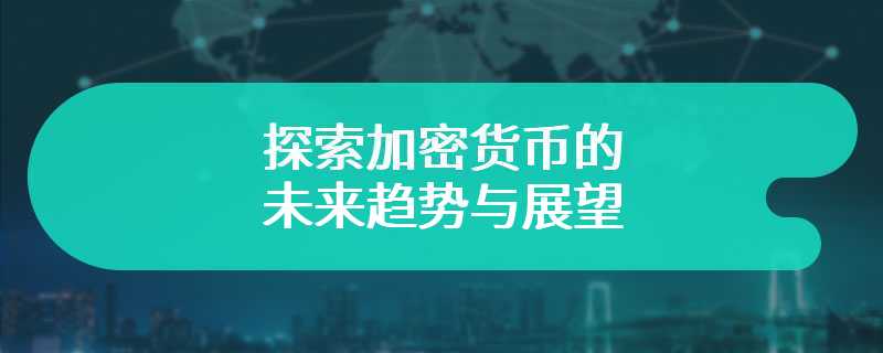 探索加密货币的未来趋势与展望