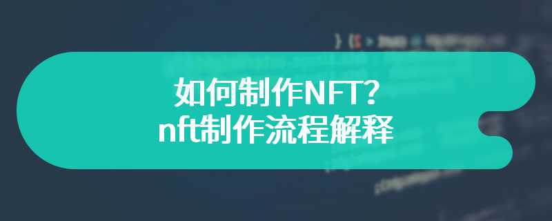 如何制作NFT？nft制作流程解释