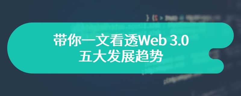 带你一文看透Web 3.0的五大发展趋势