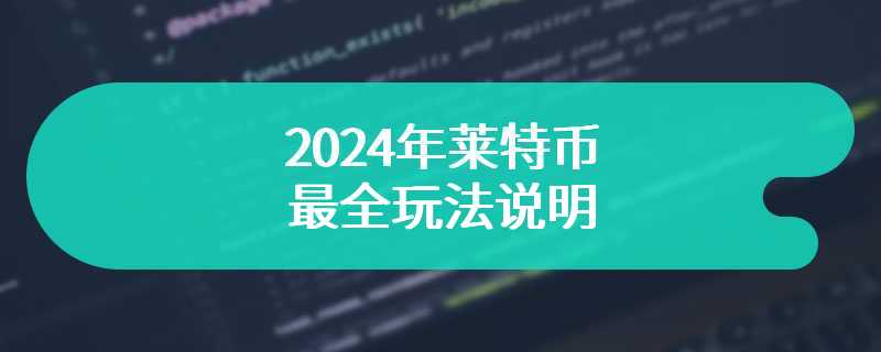 2024年莱特币最全玩法说明