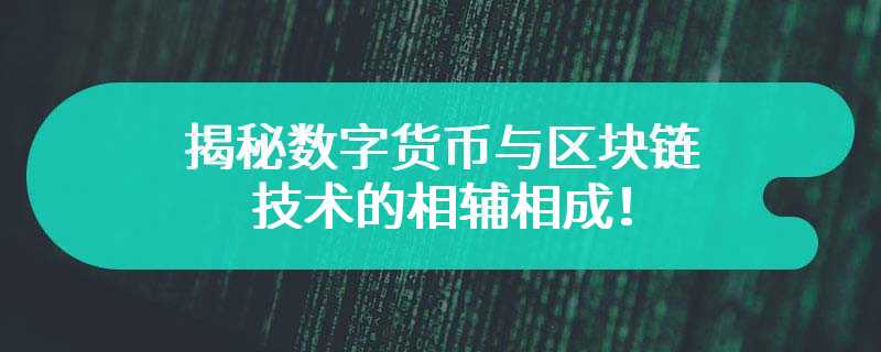 揭秘数字货币与区块链技术的相辅相成！