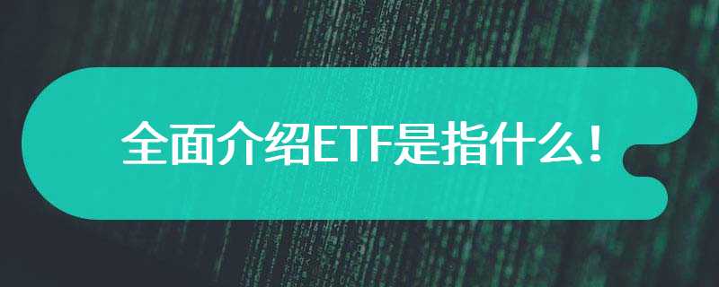 全面介绍ETF是指什么！