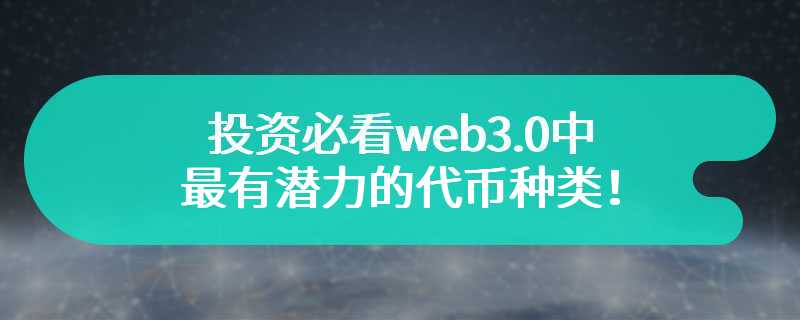 投资必看web3.0中最有潜力的代币种类！