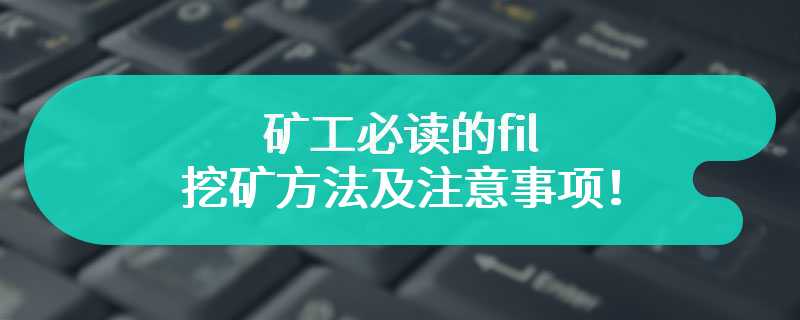 矿工必读的fil挖矿方法及注意事项！