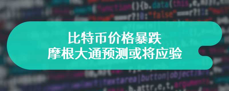 比特币价格暴跌 摩根大通预测或将应验