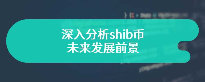 深入分析shib币的未来发展前景