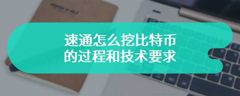 速通怎么挖比特币的过程和技术要求