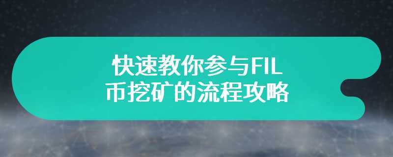 快速教你参与FIL币挖矿的流程攻略
