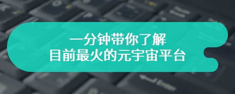 一分钟带你了解目前最火的元宇宙平台