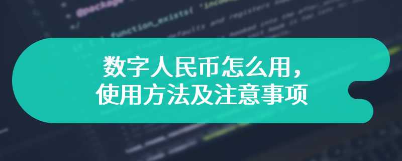 数字人民币怎么用，使用方法及注意事项