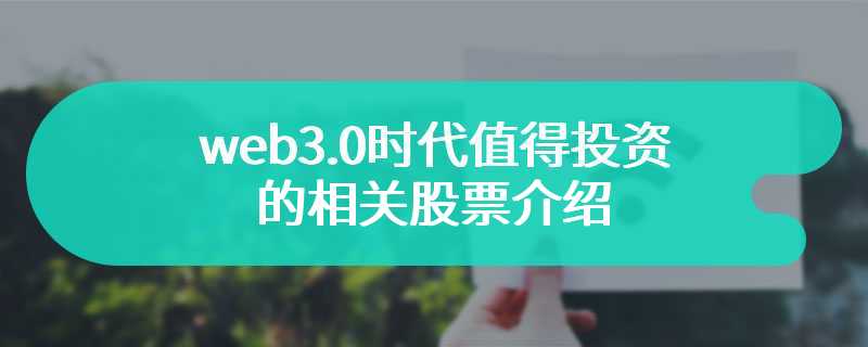 web3.0时代值得投资的相关股票介绍