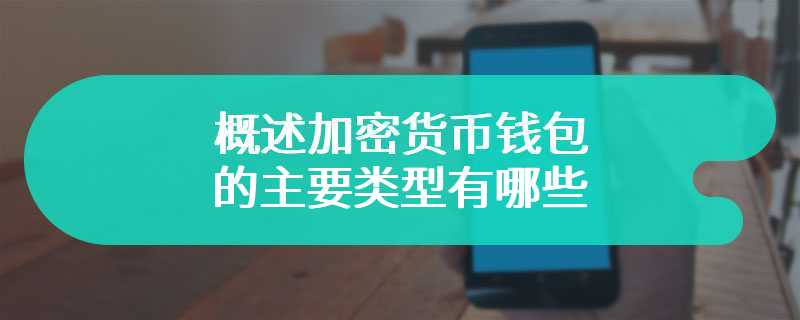 概述加密货币钱包的主要类型有哪些