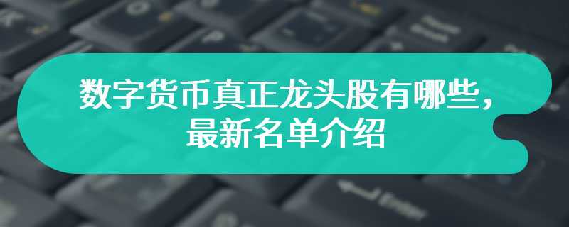 数字货币真正龙头股有哪些，最新名单介绍