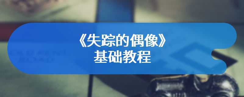 《失踪的偶像》基础教程