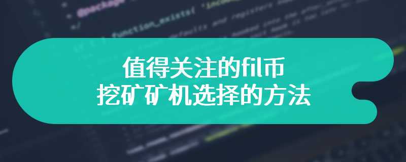 值得关注的fil币挖矿矿机选择的方法