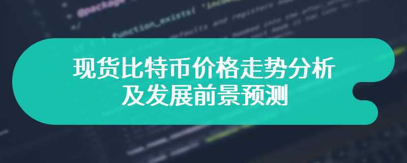 现货比特币价格走势分析及发展前景预测
