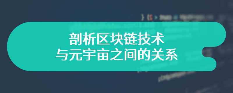剖析区块链技术与元宇亩之间的关系