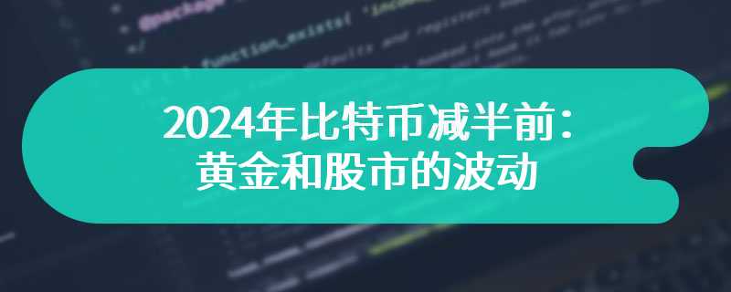 2024年比特币减半前：黄金和股市的波动