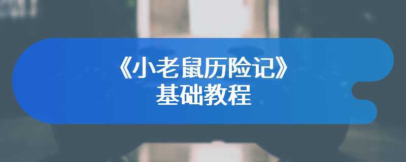 《小老鼠历险记》基础教程