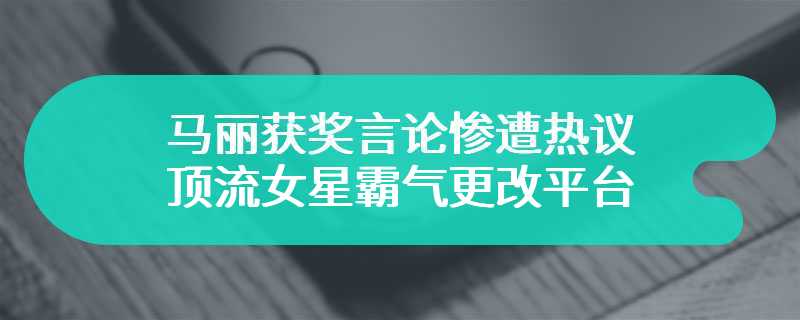 马丽获奖言论惨遭热议 顶流女星霸气更改平台简介疑似回应