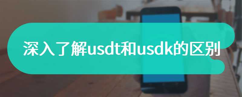 深入了解usdt和usdk的区别