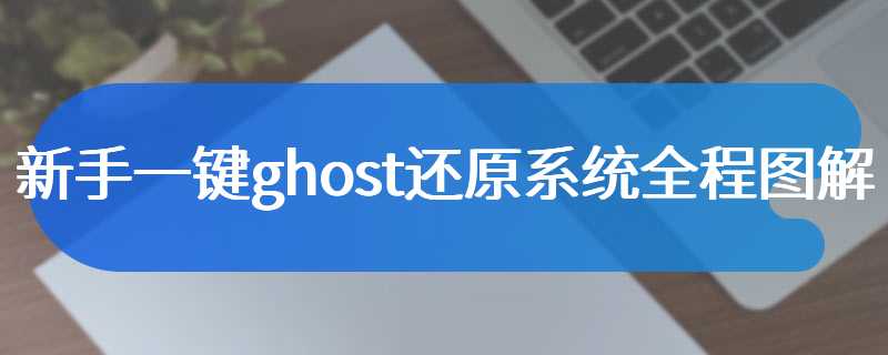 新手一键ghost还原系统全程图解