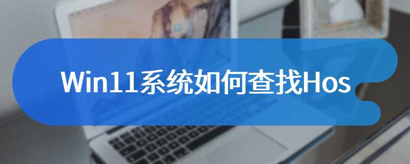 Win11系统如何查找Hosts文件位置