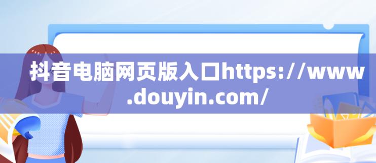 如何快速找到抖音电脑网页版入口?2024年最新登录指南!(1)